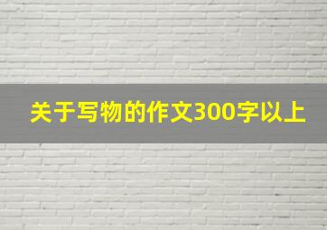 关于写物的作文300字以上