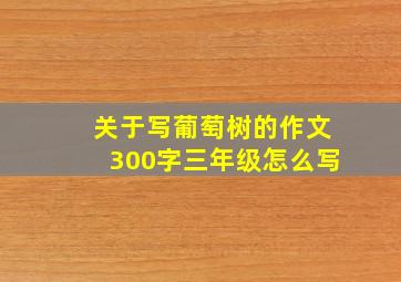 关于写葡萄树的作文300字三年级怎么写