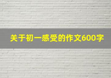 关于初一感受的作文600字