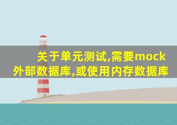 关于单元测试,需要mock外部数据库,或使用内存数据库