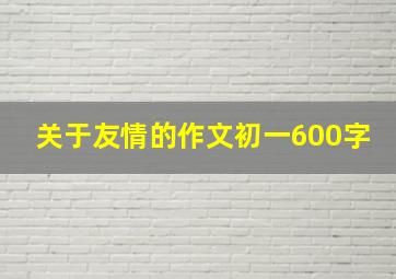 关于友情的作文初一600字