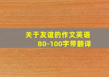 关于友谊的作文英语80-100字带翻译