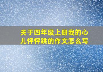 关于四年级上册我的心儿怦怦跳的作文怎么写