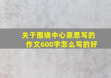 关于围绕中心意思写的作文600字怎么写的好