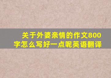 关于外婆亲情的作文800字怎么写好一点呢英语翻译