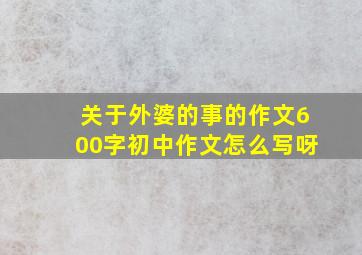 关于外婆的事的作文600字初中作文怎么写呀