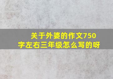 关于外婆的作文750字左右三年级怎么写的呀