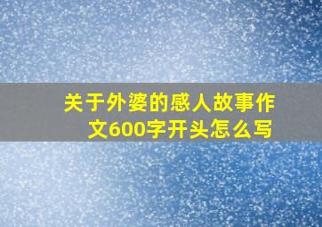 关于外婆的感人故事作文600字开头怎么写