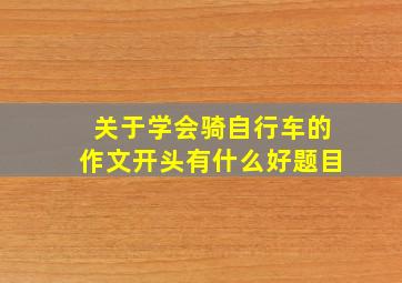 关于学会骑自行车的作文开头有什么好题目