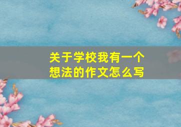 关于学校我有一个想法的作文怎么写