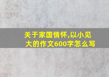 关于家国情怀,以小见大的作文600字怎么写