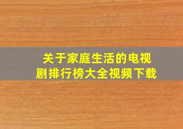 关于家庭生活的电视剧排行榜大全视频下载