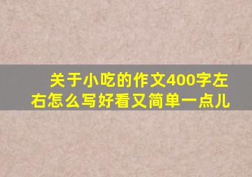 关于小吃的作文400字左右怎么写好看又简单一点儿