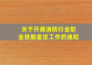 关于开展消防行业职业技能鉴定工作的通知