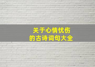 关于心情忧伤的古诗词句大全