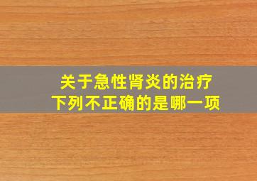 关于急性肾炎的治疗下列不正确的是哪一项