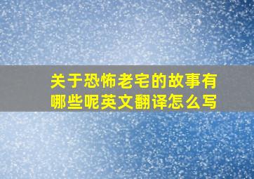 关于恐怖老宅的故事有哪些呢英文翻译怎么写