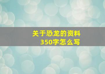 关于恐龙的资料350字怎么写