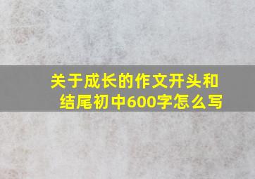 关于成长的作文开头和结尾初中600字怎么写