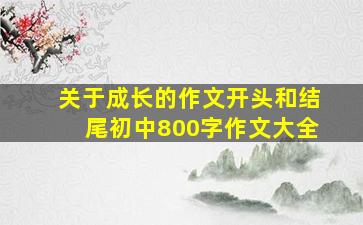 关于成长的作文开头和结尾初中800字作文大全