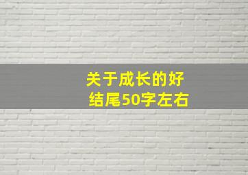 关于成长的好结尾50字左右