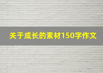 关于成长的素材150字作文