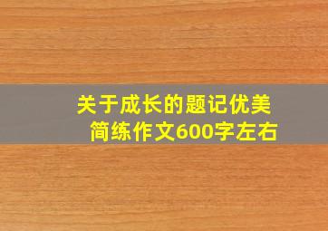 关于成长的题记优美简练作文600字左右