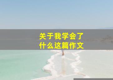 关于我学会了什么这篇作文