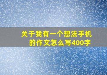 关于我有一个想法手机的作文怎么写400字