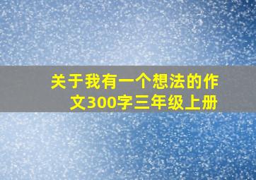 关于我有一个想法的作文300字三年级上册