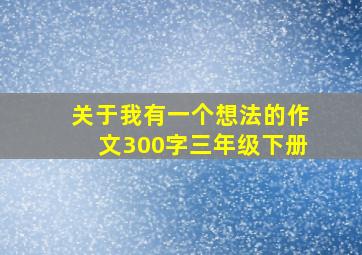 关于我有一个想法的作文300字三年级下册