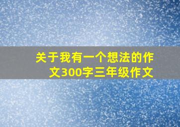 关于我有一个想法的作文300字三年级作文