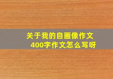 关于我的自画像作文400字作文怎么写呀