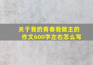 关于我的青春我做主的作文600字左右怎么写