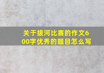 关于拔河比赛的作文600字优秀的题目怎么写