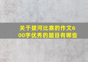 关于拔河比赛的作文600字优秀的题目有哪些