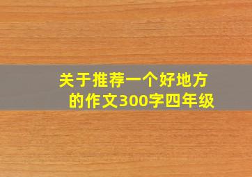 关于推荐一个好地方的作文300字四年级