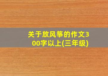 关于放风筝的作文300字以上(三年级)