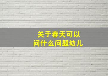 关于春天可以问什么问题幼儿