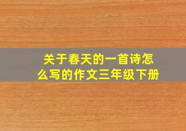 关于春天的一首诗怎么写的作文三年级下册