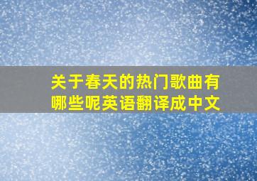 关于春天的热门歌曲有哪些呢英语翻译成中文