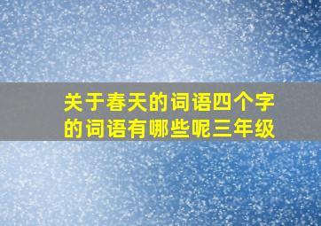 关于春天的词语四个字的词语有哪些呢三年级