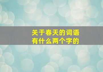 关于春天的词语有什么两个字的