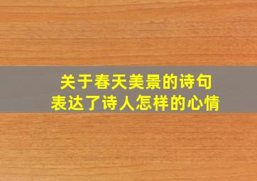 关于春天美景的诗句表达了诗人怎样的心情