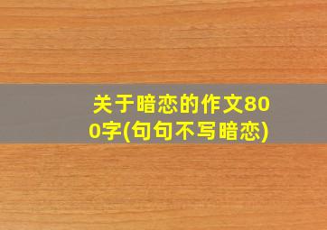 关于暗恋的作文800字(句句不写暗恋)