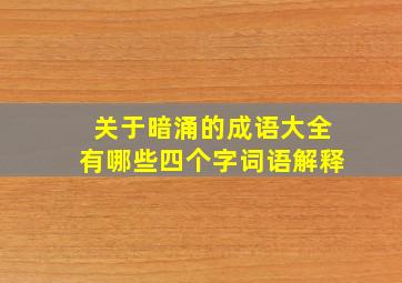 关于暗涌的成语大全有哪些四个字词语解释