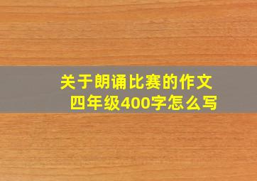 关于朗诵比赛的作文四年级400字怎么写