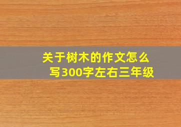 关于树木的作文怎么写300字左右三年级