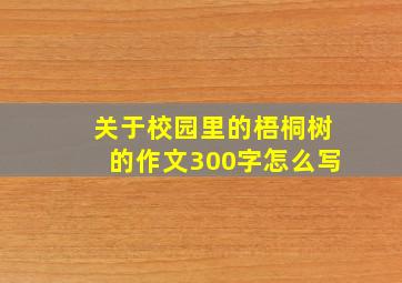 关于校园里的梧桐树的作文300字怎么写