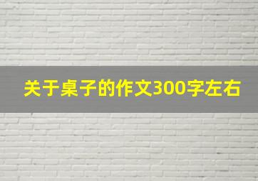 关于桌子的作文300字左右